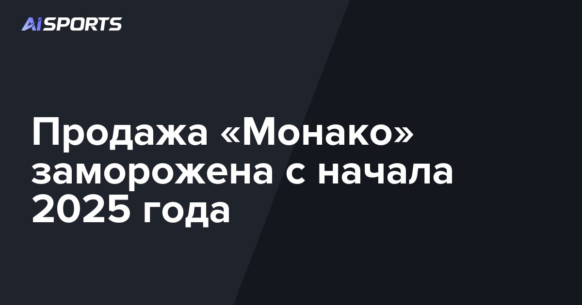 Продажа «Монако» заморожена с начала 2025 года