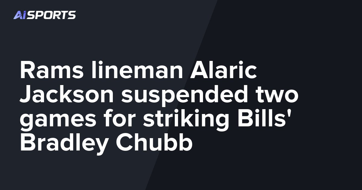 Rams lineman Alaric Jackson suspended two games for striking Bills' Bradley Chubb