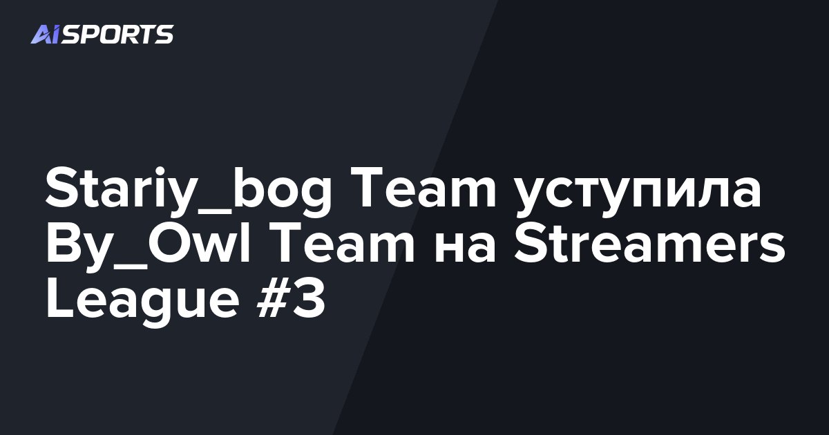 Stariy_bog Team уступила By_Owl Team на Streamers League #3